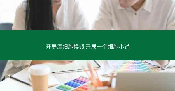 开局癌细胞换钱;开局一个细胞小说