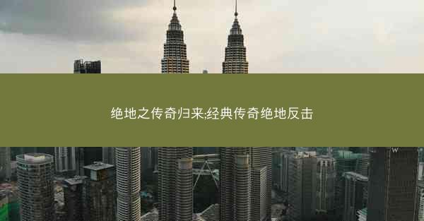 绝地之传奇归来;经典传奇绝地反击