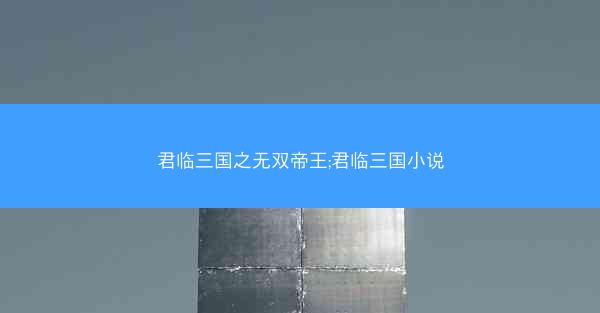 君临三国之无双帝王;君临三国小说