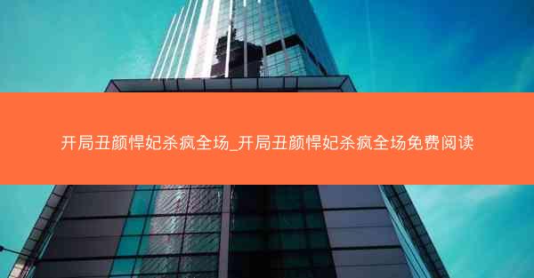 开局丑颜悍妃杀疯全场_开局丑颜悍妃杀疯全场免费阅读