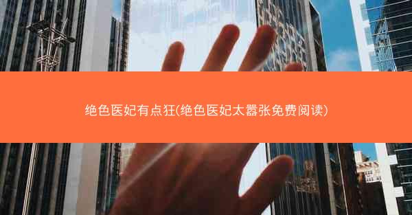 绝色医妃有点狂(绝色医妃太嚣张免费阅读) 绝色医妃有点狂(绝色医妃太嚣张免费阅读)
