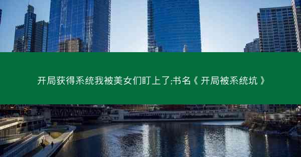 开局获得系统我被美女们盯上了;书名《开局被系统坑》