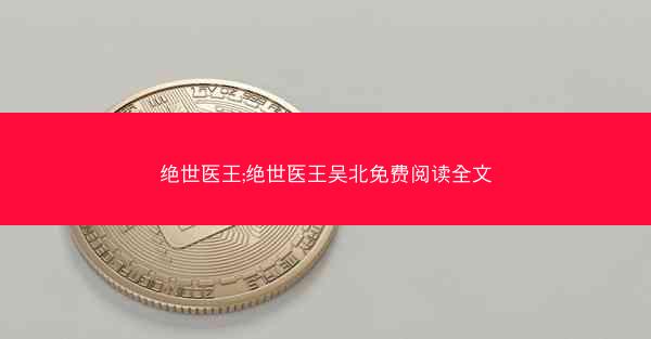绝世医王;绝世医王吴北免费阅读全文