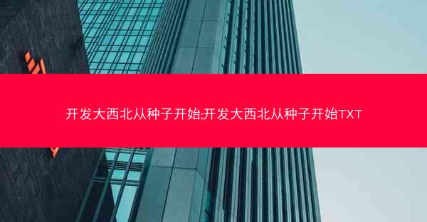 开发大西北从种子开始;开发大西北从种子开始TXT