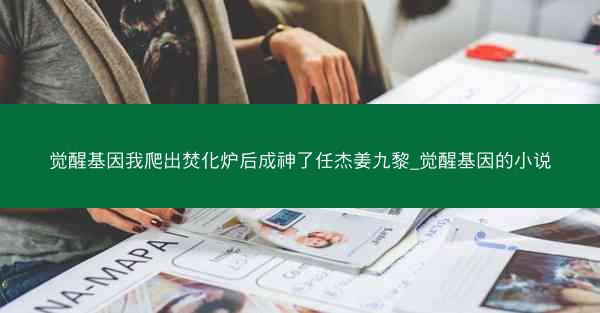 觉醒基因我爬出焚化炉后成神了任杰姜九黎_觉醒基因的小说