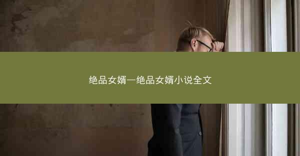 绝品女婿—绝品女婿小说全文 绝品女婿—绝品女婿小说全文