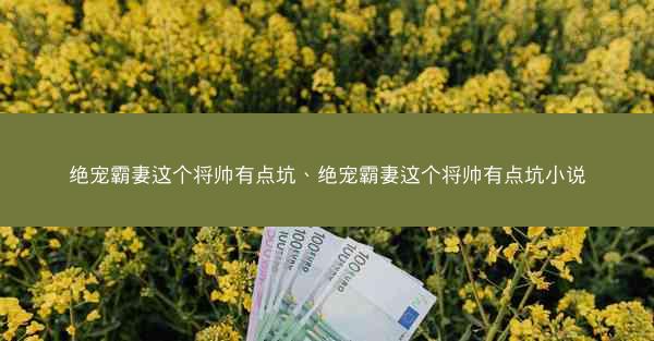 绝宠霸妻这个将帅有点坑、绝宠霸妻这个将帅有点坑小说