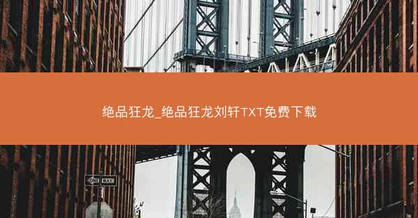 绝品狂龙_绝品狂龙刘轩TXT免费下载