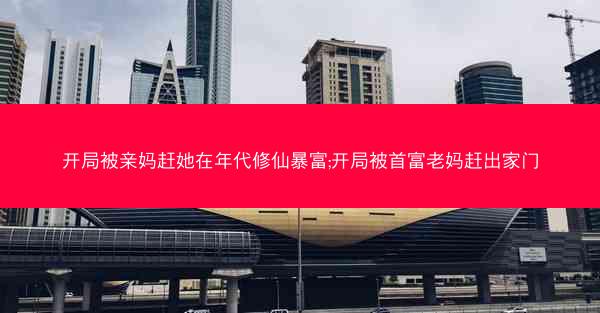 开局被亲妈赶她在年代修仙暴富;开局被首富老妈赶出家门