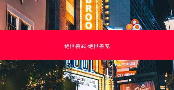 绝世兽武-绝世兽宠
