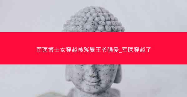 军医博士女穿越被残暴王爷强爱_军医穿越了