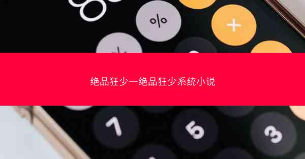 绝品狂少—绝品狂少系统小说 绝品狂少—绝品狂少系统小说