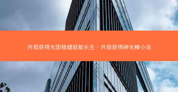 开局获得光团稳健就能长生、开局获得神光棒小说