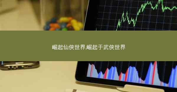 崛起仙侠世界,崛起于武侠世界