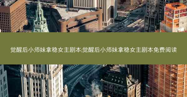 觉醒后小师妹拿稳女主剧本;觉醒后小师妹拿稳女主剧本免费阅读