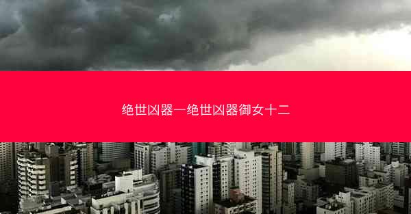 绝世凶器—绝世凶器御女十二