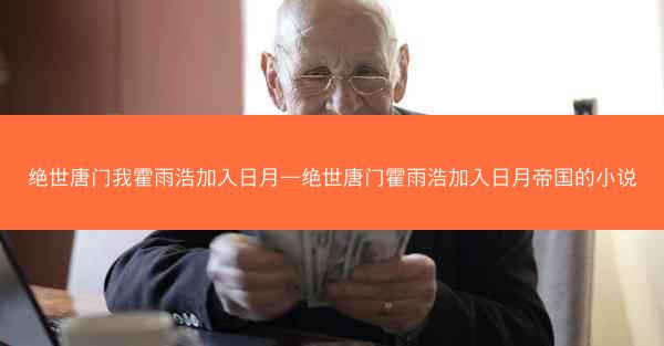 绝世唐门我霍雨浩加入日月—绝世唐门霍雨浩加入日月帝国的小说