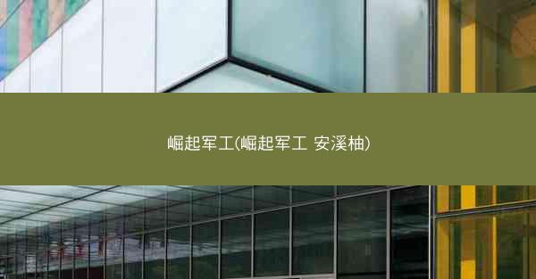 崛起军工(崛起军工 安溪柚)