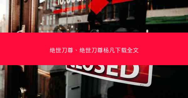 绝世刀尊、绝世刀尊杨凡下载全文 绝世刀尊、绝世刀尊杨凡下载全文