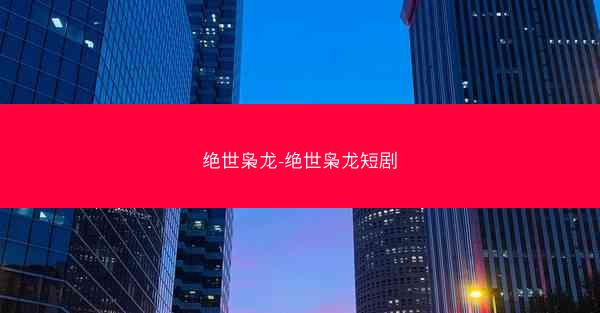 绝世枭龙-绝世枭龙短剧