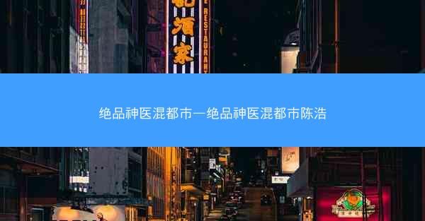 绝品神医混都市—绝品神医混都市陈浩