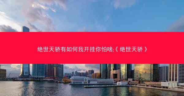 绝世天骄有如何我开挂你怕啥;《绝世天骄》