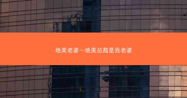 绝美老婆—绝美总裁是我老婆