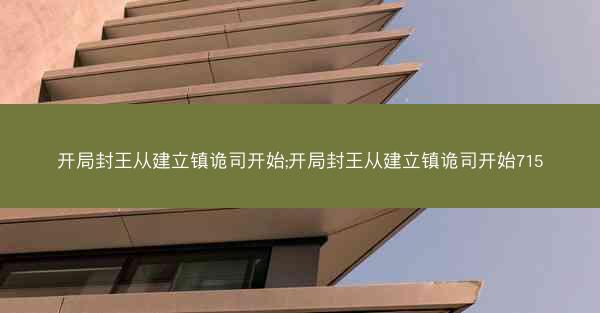 开局封王从建立镇诡司开始;开局封王从建立镇诡司开始715