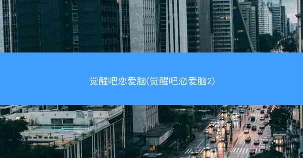 觉醒吧恋爱脑(觉醒吧恋爱脑2)