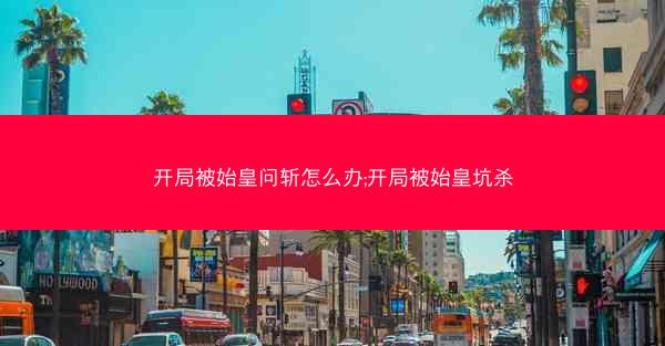 开局被始皇问斩怎么办;开局被始皇坑杀