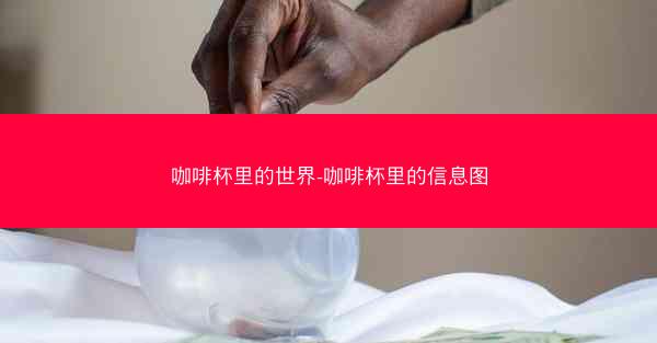 咖啡杯里的世界-咖啡杯里的信息图
