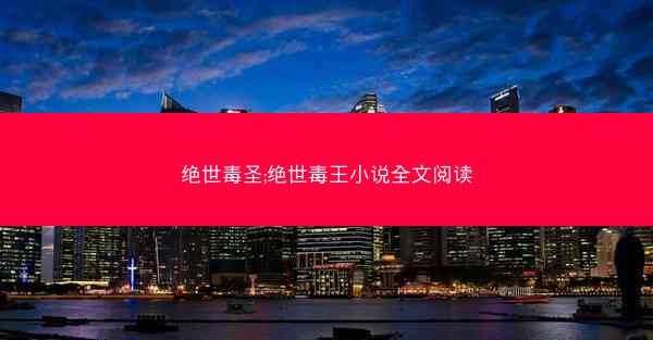 绝世毒圣;绝世毒王小说全文阅读