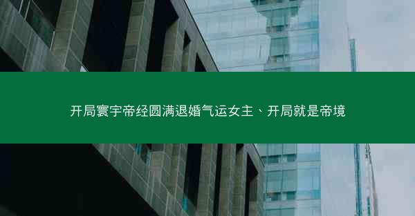 开局寰宇帝经圆满退婚气运女主、开局就是帝境 开局寰宇帝经圆满退婚气运女主、开局就是帝境