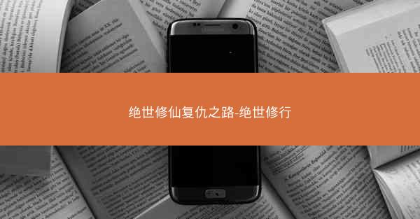 绝世修仙复仇之路-绝世修行