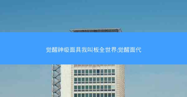 觉醒神级面具我叫板全世界;觉醒面代
