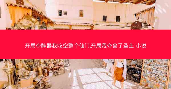 开局夺神器我吃空整个仙门,开局我夺舍了圣主 小说