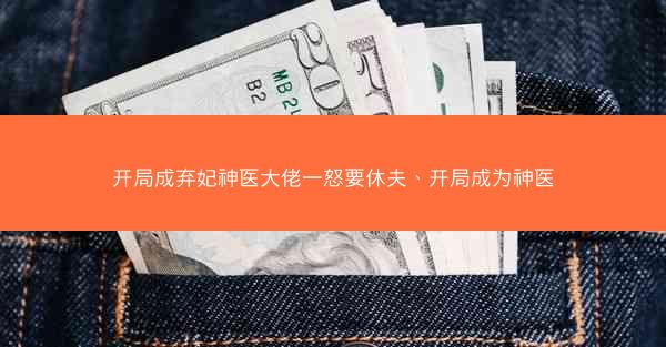 开局成弃妃神医大佬一怒要休夫、开局成为神医