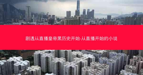 剧透从直播皇帝黑历史开始-从直播开始的小说