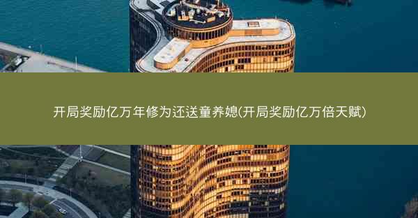 开局奖励亿万年修为还送童养媳(开局奖励亿万倍天赋)