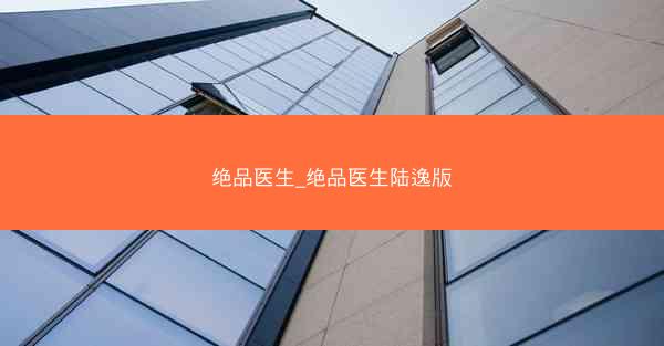 绝品医生_绝品医生陆逸版