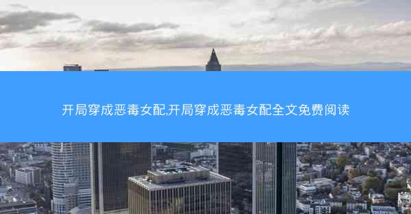 开局穿成恶毒女配,开局穿成恶毒女配全文免费阅读