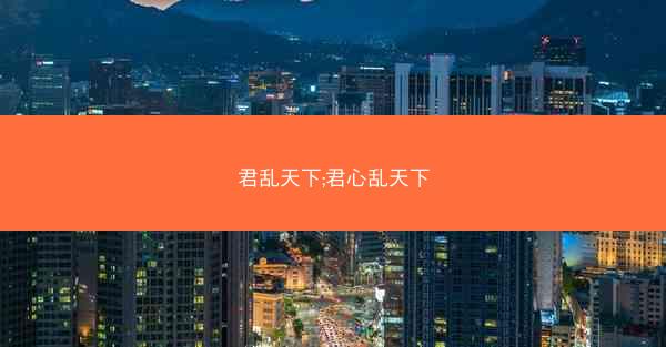 君乱天下;君心乱天下