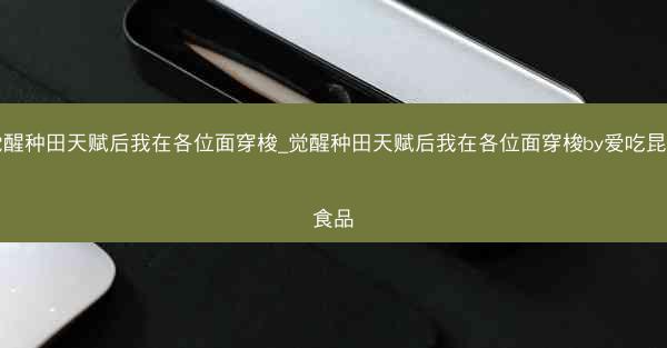 觉醒种田天赋后我在各位面穿梭_觉醒种田天赋后我在各位面穿梭by爱吃昆虫食品