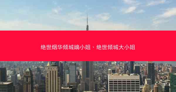 绝世烟华倾城嫡小姐、绝世倾城大小姐