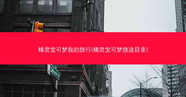 精灵宝可梦我的旅行(精灵宝可梦旅途目录) 精灵宝可梦我的旅行(精灵宝可梦旅途目录)
