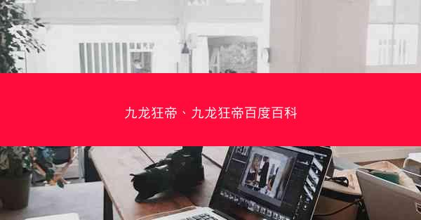 九龙狂帝、九龙狂帝百度百科