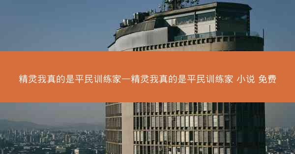 精灵我真的是平民训练家—精灵我真的是平民训练家 小说 免费