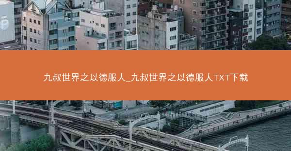 九叔世界之以德服人_九叔世界之以德服人TXT下载