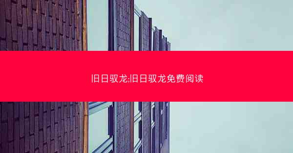 旧日驭龙;旧日驭龙免费阅读