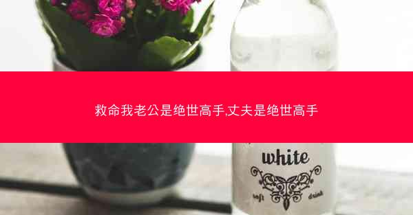 救命我老公是绝世高手,丈夫是绝世高手